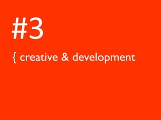 #3
{ creative & development
 