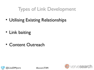 Types of Link Development

• Utilising Existing Relationships

• Link baiting

• Content Outreach



@LisaDMyers      #ecomTIM
 