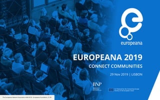 The Europeana Network Association AGM 2018 - Europeana Foundation, CC BY
EUROPEANA 2019
29 Nov 2019 | LISBON
 