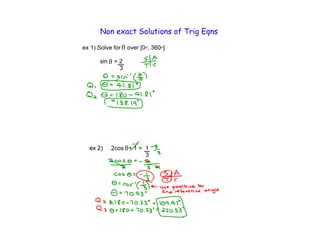 Non exact Solutions of Trig Eqns

ex 1) Solve for   over [0

      sin   =2
             3




            2cos + 1 = 1
                       3
 