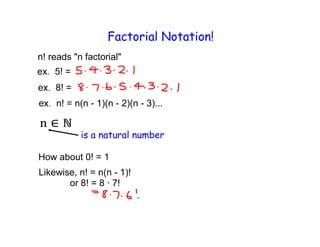 Factorial Notation!
n! reads "n factorial"
5! =
8! =
n! = n(n - 1)(n - 2)(n - 3)...
How about 0! = 1
Likewise, n! = n(n - 1)!
or 8! = 8 · 7!
is a natural number
 