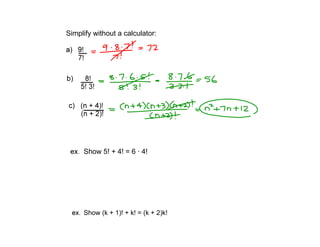 Simplify without a calculator:
Show 5! + 4! = 6 · 4!
Show (k + 1)! + k! = (k + 2)k!
 