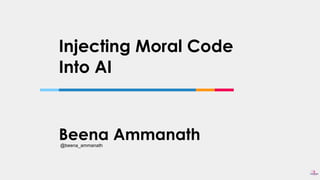 Injecting Moral Code  
Into AI
Beena Ammanath@beena_ammanath
 
