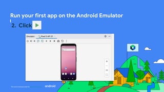 This work is licensed under the Apache 2.0 License
Run your first app on the Android Emulator
2. Click
 