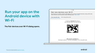 This work is licensed under the Apache 2.0 License
The Pair devices over Wi-Fi dialog opens.
Run your app on the
Android device with
Wi-Fi
 