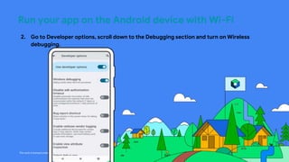 This work is licensed under the Apache 2.0 License
Run your app on the Android device with Wi-Fi
2. Go to Developer options, scroll down to the Debugging section and turn on Wireless
debugging.
 