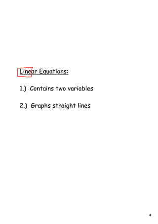 Linear Equations:

1.) Contains two variables

2.) Graphs straight lines




                             4
 