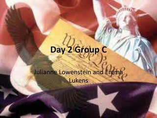 Day 2 Group C

Julianne Lowenstein and Emma
            Lukens
 