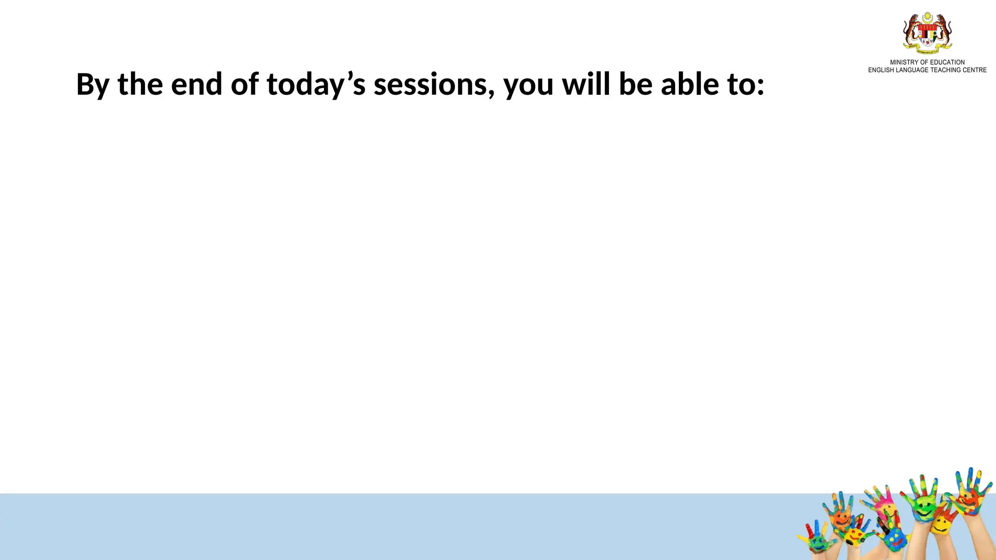 By the end of today’s sessions, you will be able to:
 