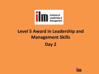 Level 5 Award in Leadership and
Management Skills
Day 2
 
