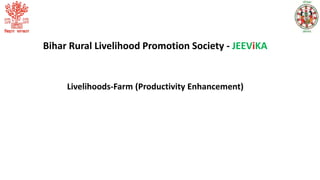 Bihar Rural Livelihood Promotion Society - JEEViKA
Livelihoods-Farm (Productivity Enhancement)
 