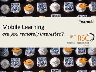 Mobile Learning
are you remotely interested?
#rscmob
 