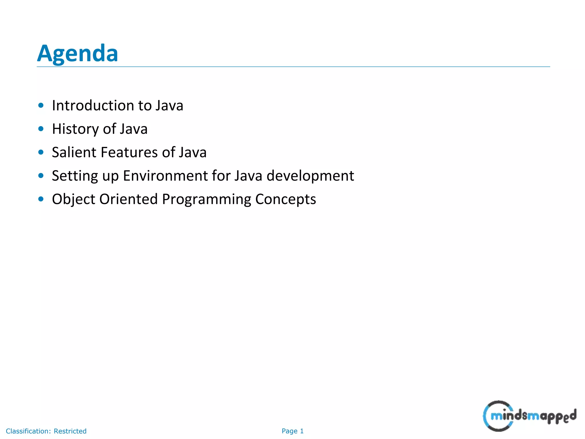 Page 1Classification: Restricted Agenda • Introduction to Java • History of Java • Salient Features of Java • Setting up Environment for Java development • Object Oriented Programming Concepts 