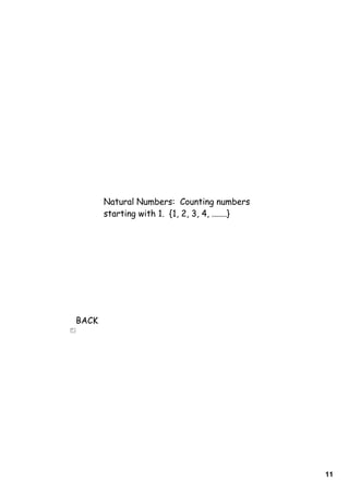 Natural Numbers: Counting numbers
       starting with 1. {1, 2, 3, 4, .......}




BACK




                                                11
 