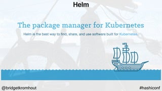 @bridgetkromhout #hashiconf
Helm
 
