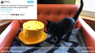 @bridgetkromhout #hashiconf
azure.microsoft.com/blog/announcing-private-preview-of-azure-vm-image-builder/
 