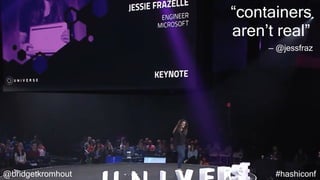 @bridgetkromhout #hashiconf
“containers
aren’t real”
— @jessfraz
 