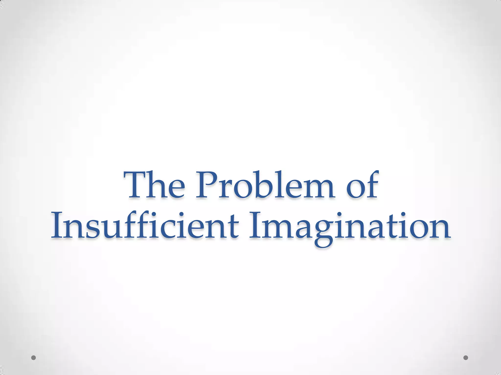The Problem of
Insufficient Imagination

 