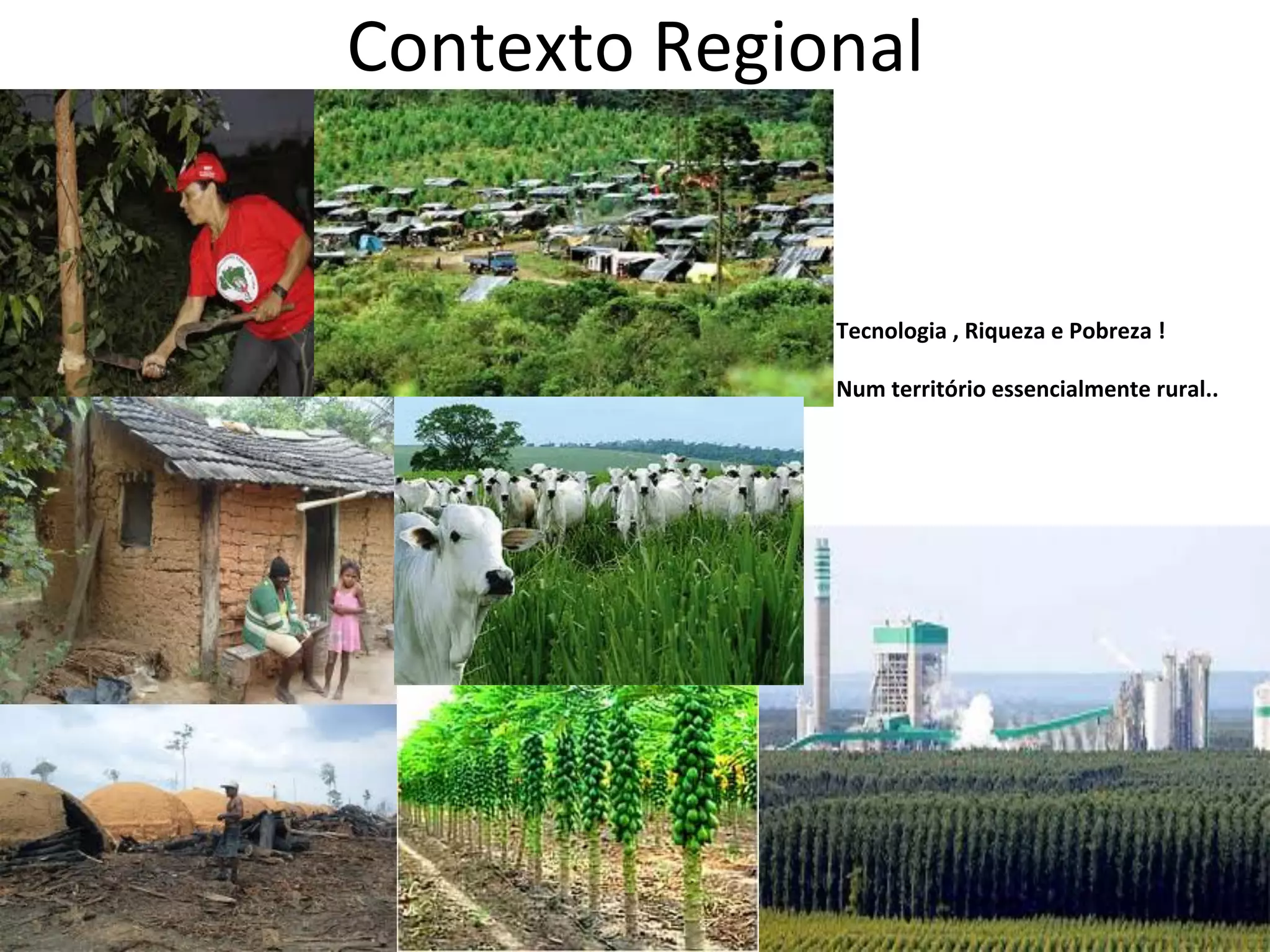 Contexto	
  Regional	
  


                   Tecnologia	
  ,	
  Riqueza	
  e	
  Pobreza	
  !	
  
                   	
  
                   Num	
  território	
  essencialmente	
  rural..	
  
 