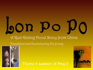 Theme 4 Lesson 16 Day 2
A Red-Riding Hood Story from China
Translated and Illustrated by Ed Young
 