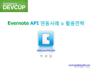 www.day2life.com
박 원 일
wonil.park@day2life.com
010 • 5757 • 9039
Evernote API 연동사례 및 활용전략
 