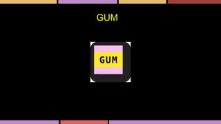 GUM
 