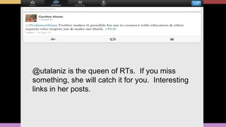 @utalaniz is the queen of RTs. If you miss
something, she will catch it for you. Interesting
links in her posts.
 