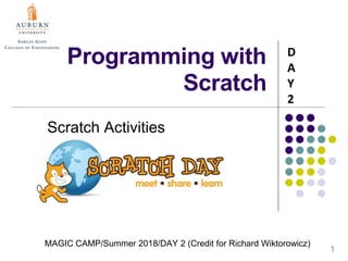 MAGIC CAMP/Summer 2018/DAY 2 (Credit for Richard Wiktorowicz)
Programming with
Scratch
Scratch Activities
D
A
Y
2
1
 