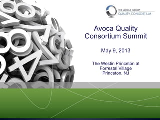 Avoca Quality
Consortium Summit
May 9, 2013
The Westin Princeton at
Forrestal Village
Princeton, NJ
 