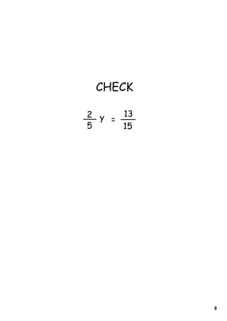 CHECK

2 y   13
    =
5     15




           8
 