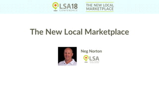 The New Local Marketplace
Neg Norton
 