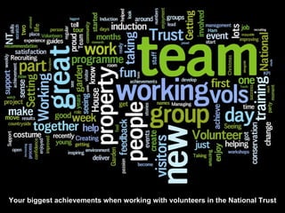 Your biggest achievements when working with volunteers in the National Trust
 