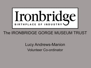 The IRONBRIDGE GORGE MUSEUM TRUST

        Lucy Andrews-Manion
         Volunteer Co-ordinator
 