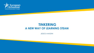 TINKERING
A NEW WAY OF LEARNING STEAM
JESSICA MASSINI
 