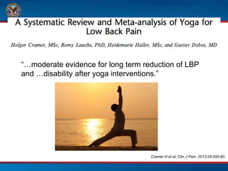 “…moderate evidence for long term reduction of LBP
and …disability after yoga interventions.”
Cramer H et al, Clin J Pain, 2013;29:450-60.
 