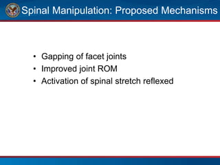 Spinal Manipulation: Proposed Mechanisms
• Gapping of facet joints
• Improved joint ROM
• Activation of spinal stretch reflexed
 