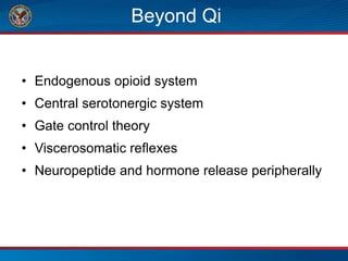 Beyond Qi
• Endogenous opioid system
• Central serotonergic system
• Gate control theory
• Viscerosomatic reflexes
• Neuropeptide and hormone release peripherally
 