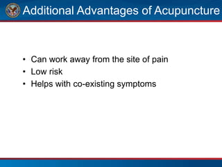 Additional Advantages of Acupuncture
• Can work away from the site of pain
• Low risk
• Helps with co-existing symptoms
 