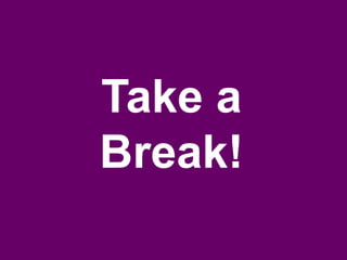 Take a
Break!
 