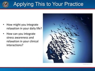 Applying This to Your Practice
• How might you integrate
relaxation in your daily life?
• How can you integrate
stress awareness and
relaxation in your clinical
interactions?
Dailyheal.com
 