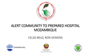 ALERT COMMUNITY TO PREPARED HOSPITAL
MOZAMBIQUE
CELSO BELO, RON SIEMENS
 