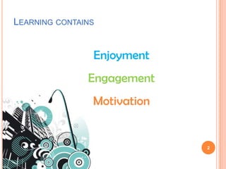 Learning containsEnjoymentEngagementMotivation2