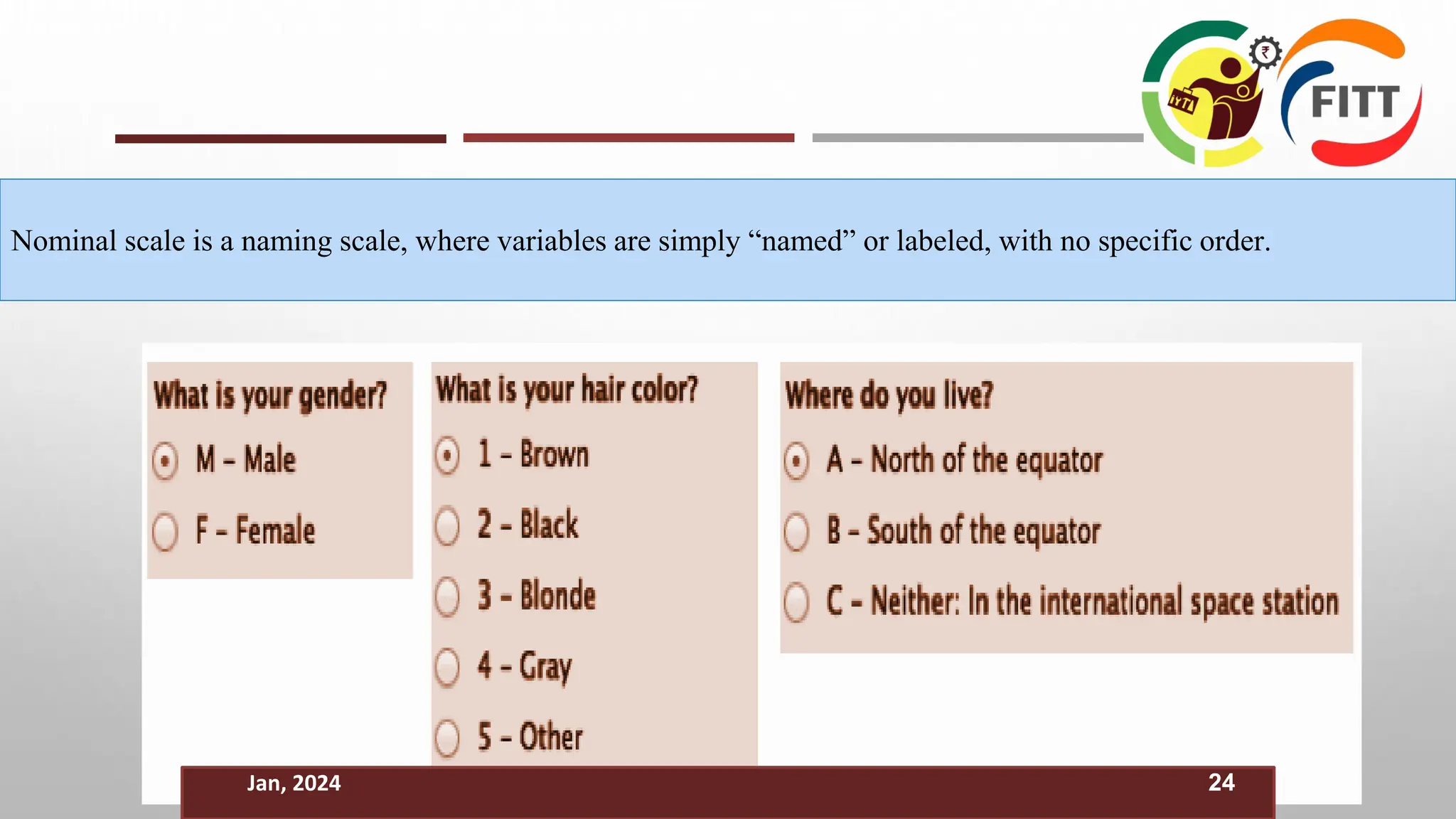 Nominal scale is a naming scale, where variables are simply “named” or labeled, with no specific order.
Jan, 2024 24
 