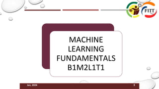3
Jan, 2024
MACHINE
LEARNING
FUNDAMENTALS
B1M2L1T1
 