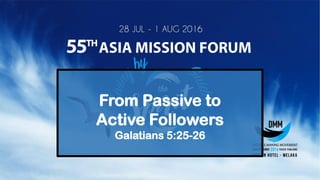 From Passive to
Active Followers
Galatians 5:25-26
 
