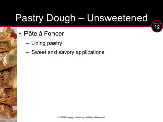 © 2009 Cengage Learning. All Rights Reserved.Pastry Dough – UnsweetenedPâte à FoncerLining pastrySweet and savory applications