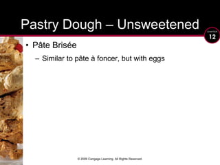 © 2009 Cengage Learning. All Rights Reserved.Pastry Dough – UnsweetenedPâte BriséeSimilar to pâte à foncer, but with eggs