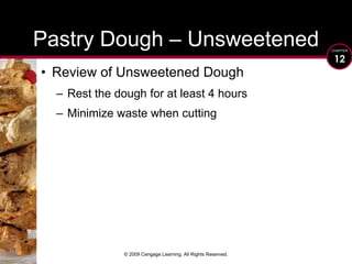 © 2009 Cengage Learning. All Rights Reserved.Pastry Dough – UnsweetenedReview of Unsweetened DoughRest the dough for at least 4 hoursMinimize waste when cutting