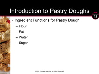 © 2009 Cengage Learning. All Rights Reserved.Introduction to Pastry DoughsIngredient Functions for Pastry DoughFlourFatWaterSugar