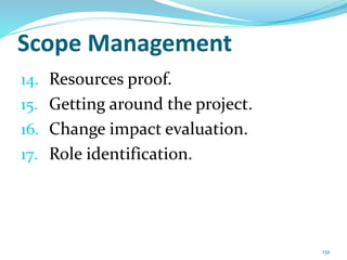 Scope Management
14. Resources proof.
15. Getting around the project.
16. Change impact evaluation.
17. Role identification.
132
 